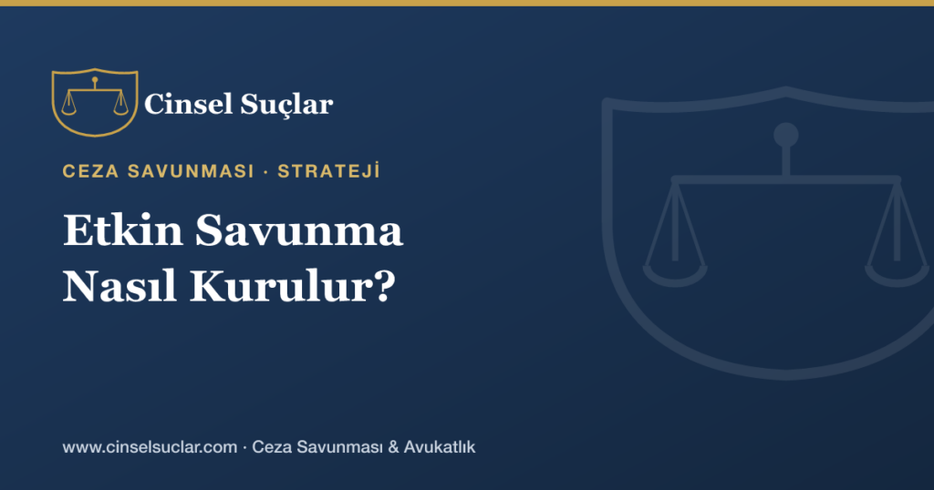 Cinsel Suç Dosyalarında Etkin Savunma Nasıl Kurulur?