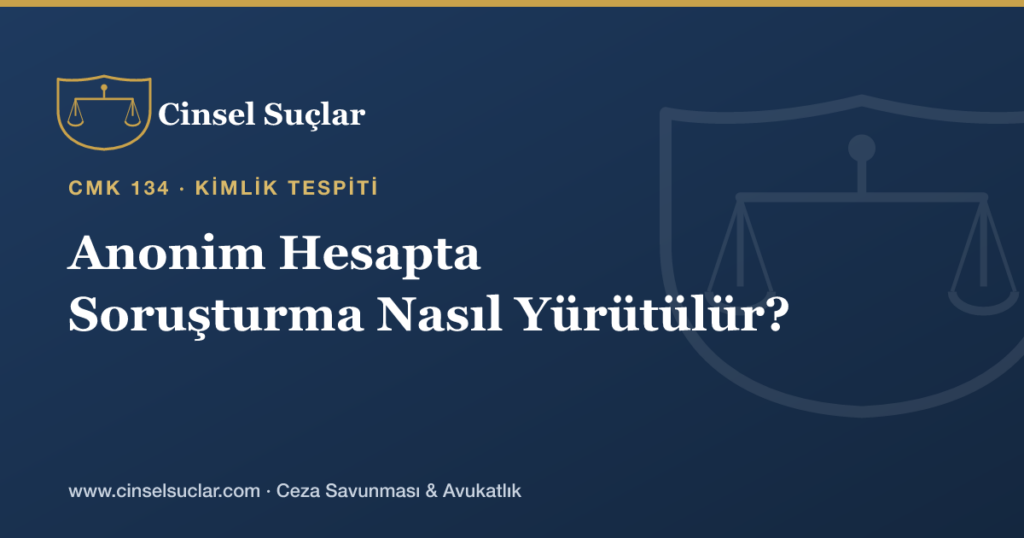 Cinsel Tacizde Failin Kimliği Bilinmiyorsa (Anonim Hesap) Soruşturma Nasıl Yürütülür?