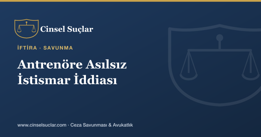 Antrenörün Sporcuya Yönelik Asılsız Cinsel İstismar İddiasında Savunma Nasıl Kurulur?