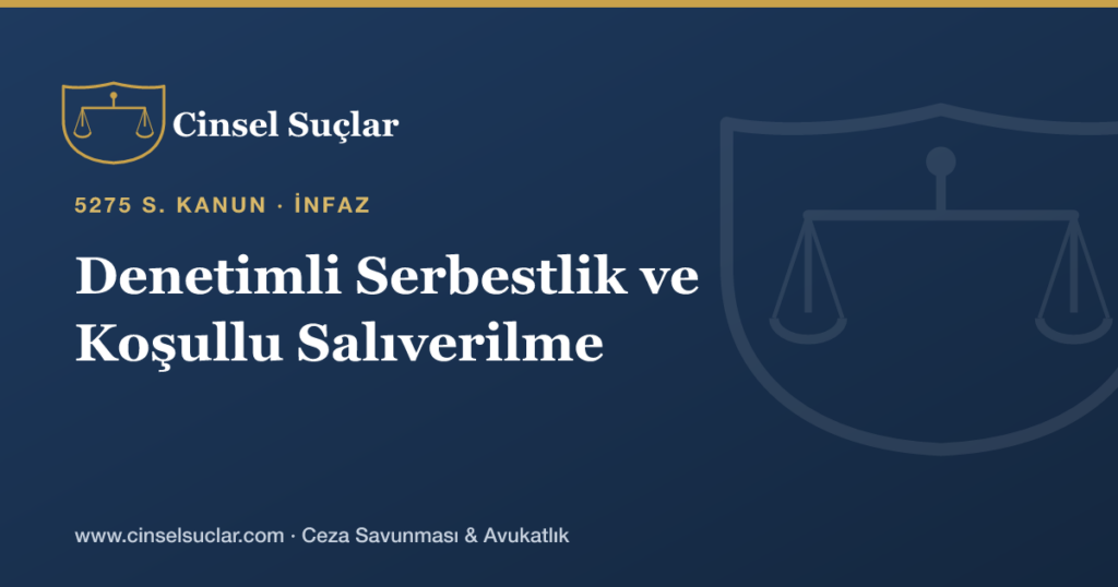 Cinsel Saldırıda Denetimli Serbestlik ve Koşullu Salıverilme Şartları Nelerdir?