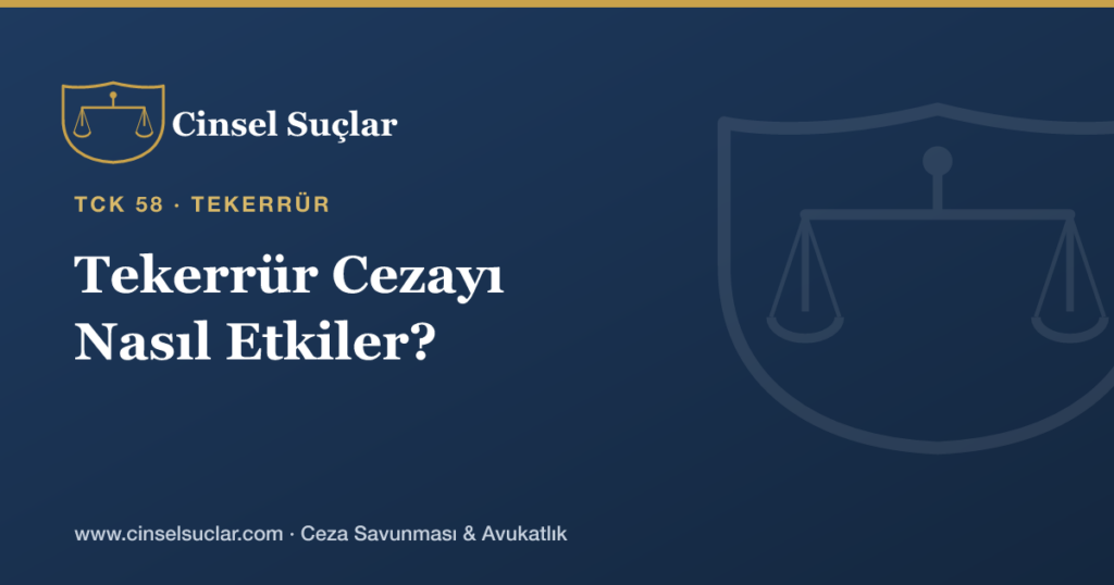 Cinsel Suçta Tekerrür (Önceki Mahkumiyet) Cezayı Nasıl Etkiler?