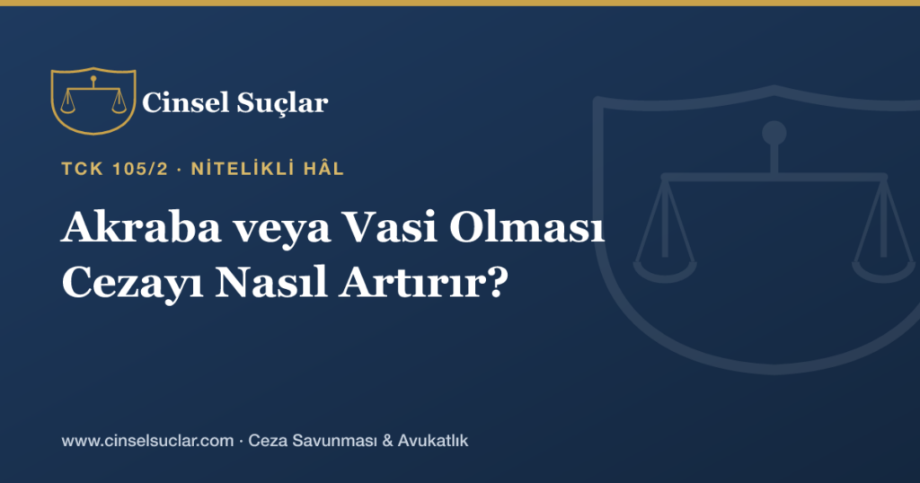 Cinsel Tacizde Failin Mağdurun Akrabası veya Vasisi Olması Cezayı Nasıl Artırır?