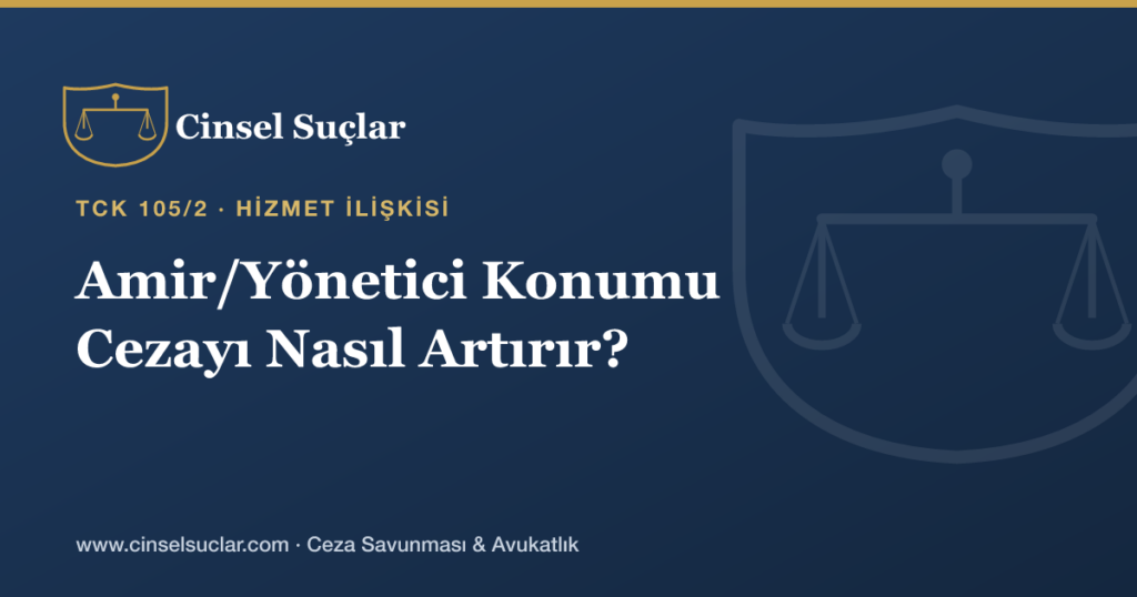 Cinsel Tacizde Failin Amir/Yönetici Konumunda Olması Cezayı Nasıl Artırır?