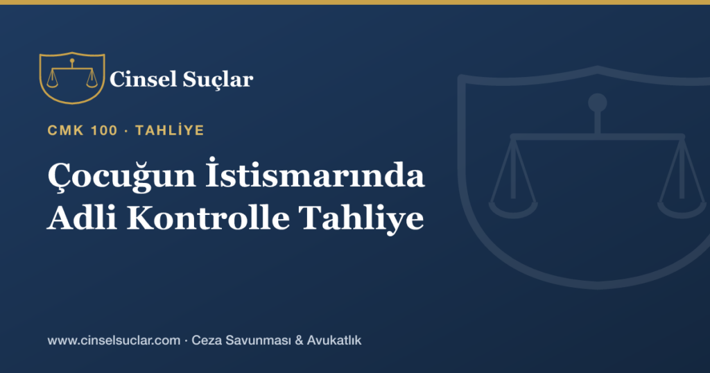 Çocuğun İstismarında Adli Kontrolle Tahliye Mümkün mü?