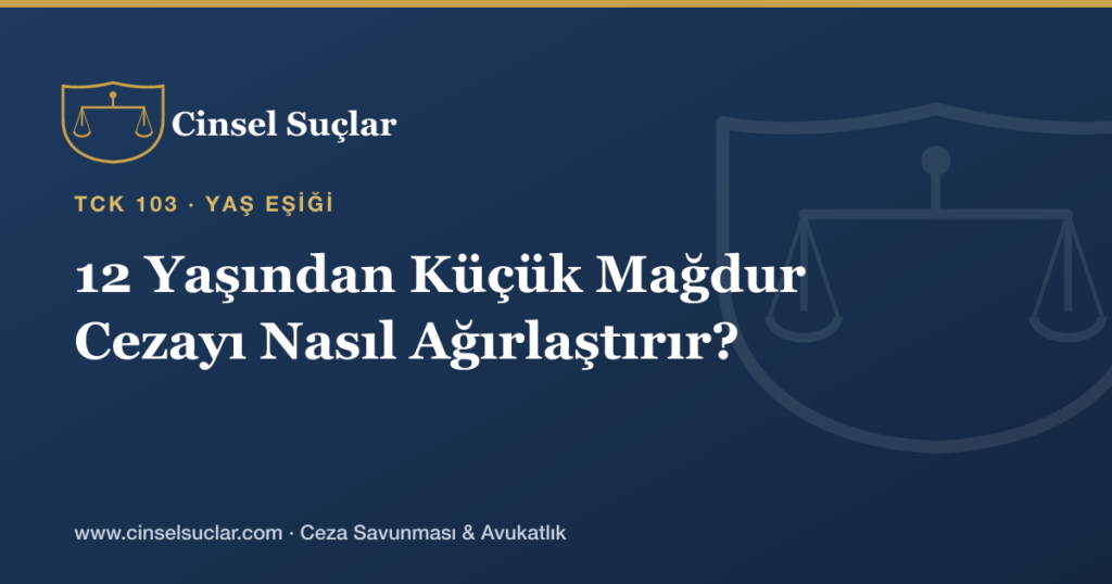 Çocuğun İstismarında Mağdurun On İki Yaşından Küçük Olması Cezayı Nasıl Ağırlaştırır?