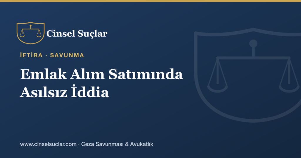 Emlak Alım Satımında Taraflar Arası Asılsız Cinsel Suç İddiası Nasıl Savunulur?