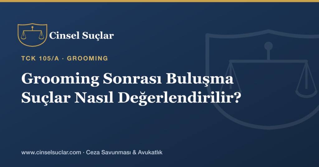 Çocuğun İstismarında Grooming Sonrası Fiziksel Buluşma Gerçekleşirse Suçlar Nasıl Değerlendirilir?