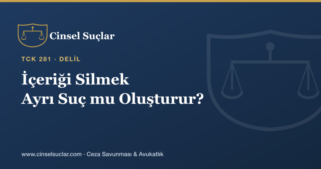 Müstehcenlikte İçeriğin Silinmesi Delilleri Yok Etme Suçunu (TCK 281) Oluşturur mu?