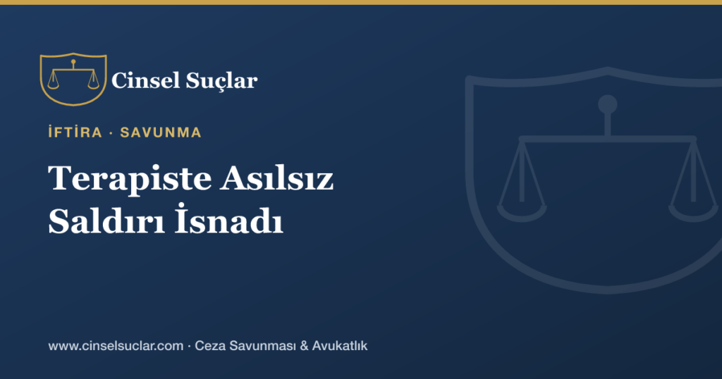 Psikoloğa/Terapiste Yönelik Asılsız Cinsel Saldırı İsnadı Nasıl Savunulur?