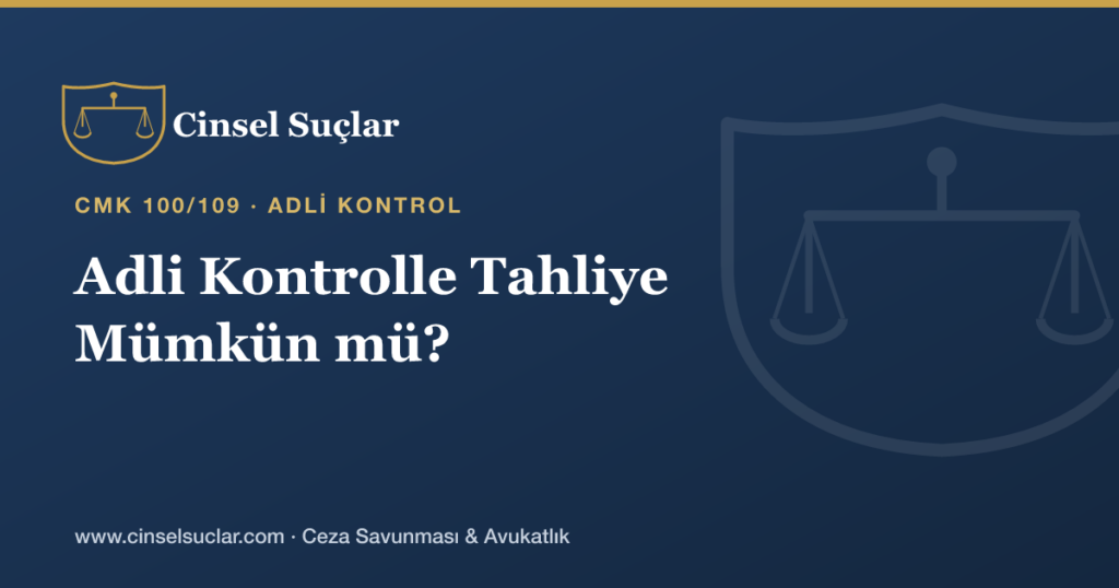 Reşit Olmayanla İlişkide Adli Kontrolle Tahliye Mümkün mü?