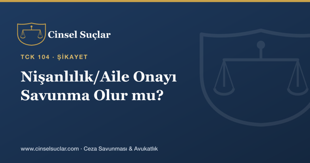 Reşit Olmayanla İlişkide Nişanlılık veya Aile Onayı Savunma Olur mu?