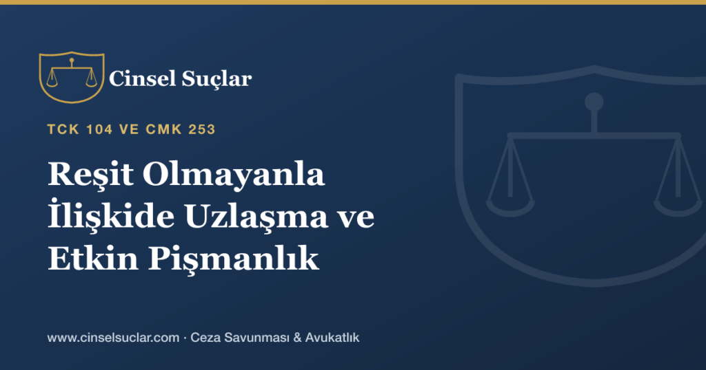 Reşit Olmayanla İlişkide Uzlaşma veya Etkin Pişmanlık Mümkün mü?