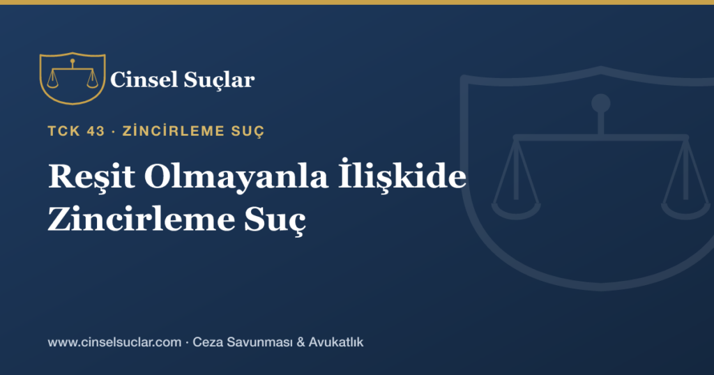 Reşit Olmayanla İlişkide Zincirleme Suç Uygulanır mı?