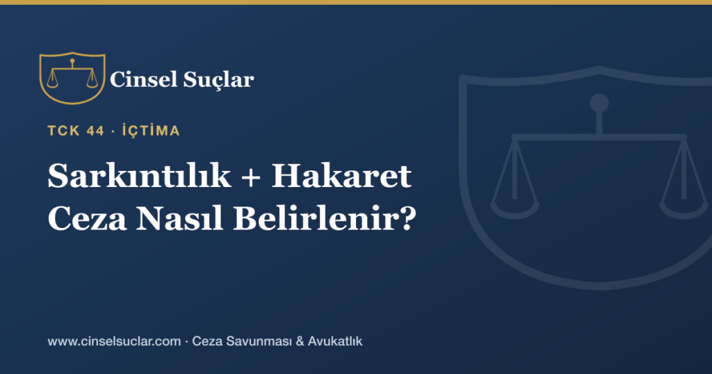 Sarkıntılık ile Hakaret Aynı Anda İşlenirse Ceza Nasıl Belirlenir?