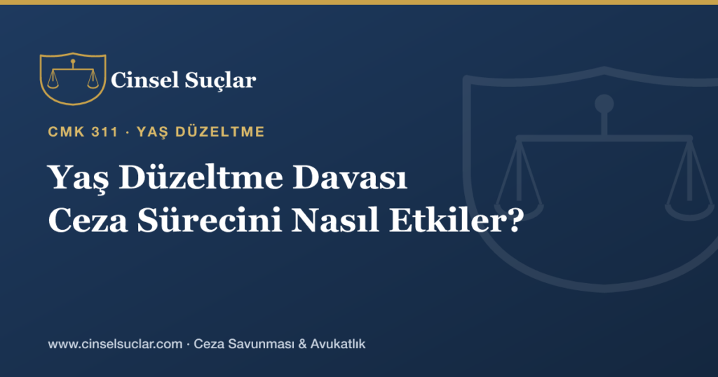 Yaş Düzeltme (Nüfus Kaydı Düzeltme) Davası Cinsel Suç Yargılamasını Nasıl Etkiler?