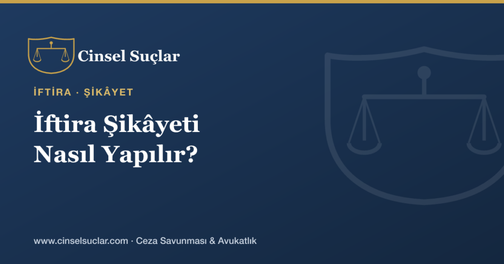 Asılsız Cinsel Suç İsnadında Bulunan Kişiye Karşı İftira Suçundan Şikâyet Nasıl Yapılır?