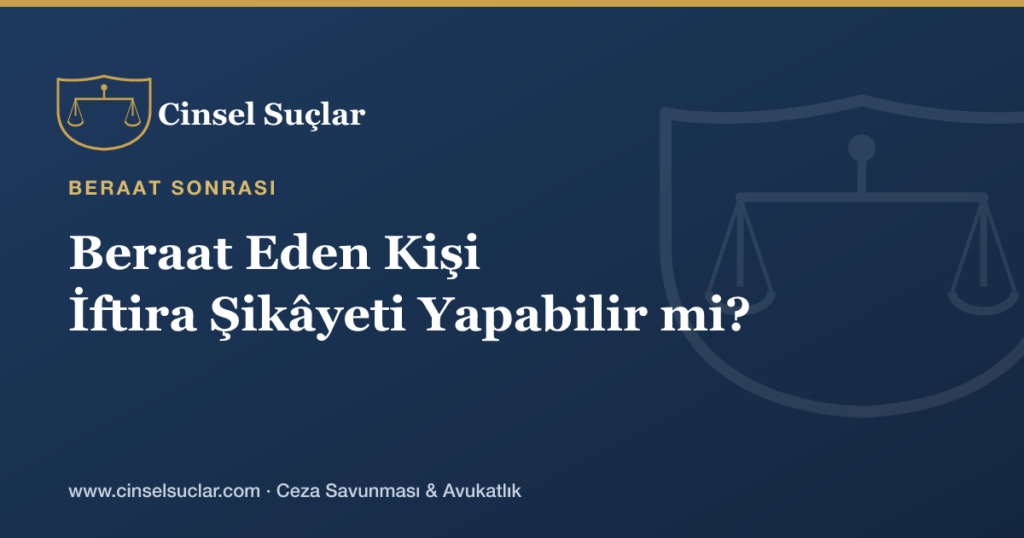 Cinsel Suçtan Beraat Eden Kişi İftira Suçundan Şikâyette Bulunabilir mi?